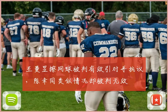 王曼昱擦网球被判有效引对手抗议,陈幸同类似情况却被判无效